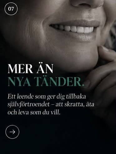 Steg 7: Mer än nya tänder. Ett leende som ger dig tillbaka självförtroendet att skratta, äta och leva som du vill.